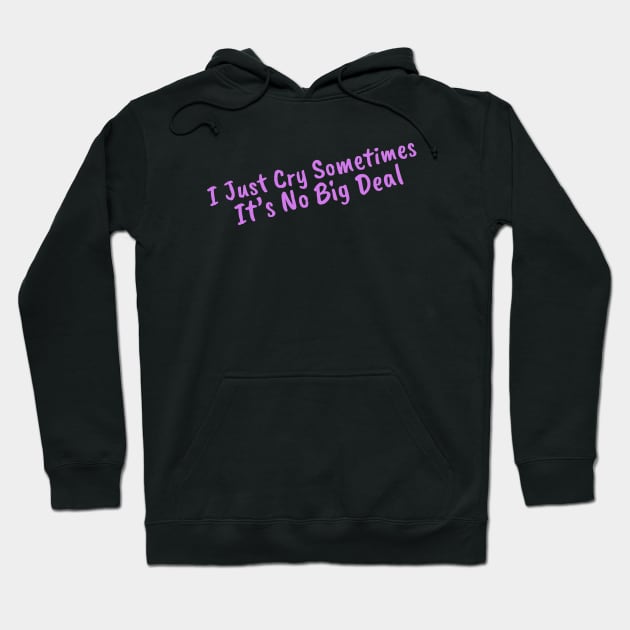 I Just Cry Sometimes It's No Big Deal Hoodie by DiegoCarvalho